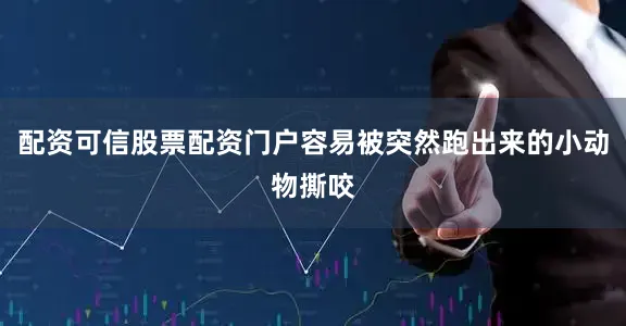 配资可信股票配资门户容易被突然跑出来的小动物撕咬