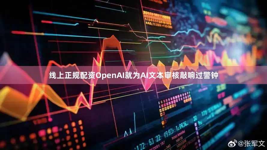 线上正规配资OpenAI就为AI文本审核敲响过警钟