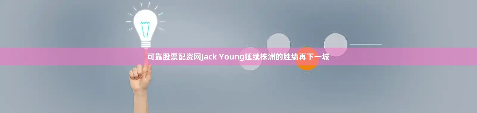 可靠股票配资网Jack Young延续株洲的胜绩再下一城