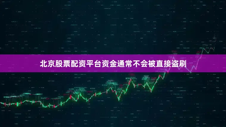 北京股票配资平台资金通常不会被直接盗刷