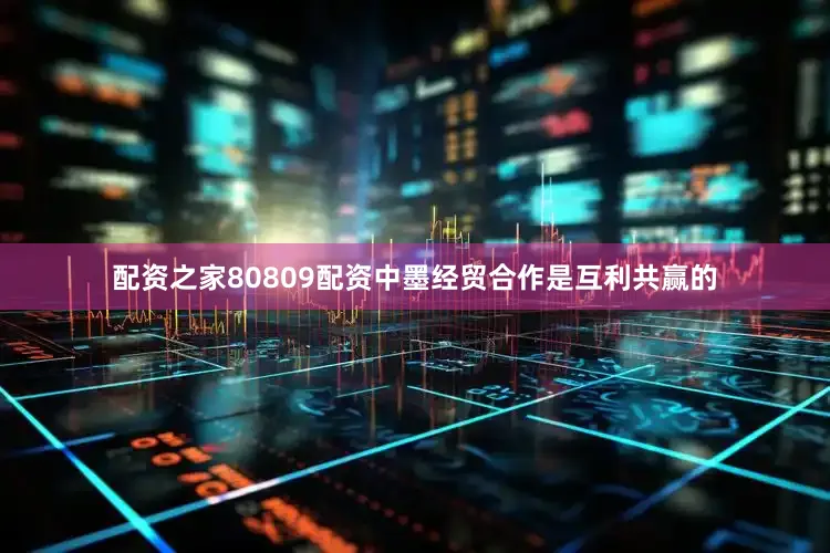 配资之家80809配资中墨经贸合作是互利共赢的