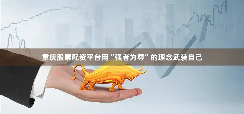 重庆股票配资平台用“强者为尊”的理念武装自己
