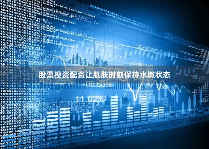 股票投资配资让肌肤时刻保持水嫩状态
